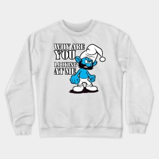 angry smurf : why are you looking at me Crewneck Sweatshirt